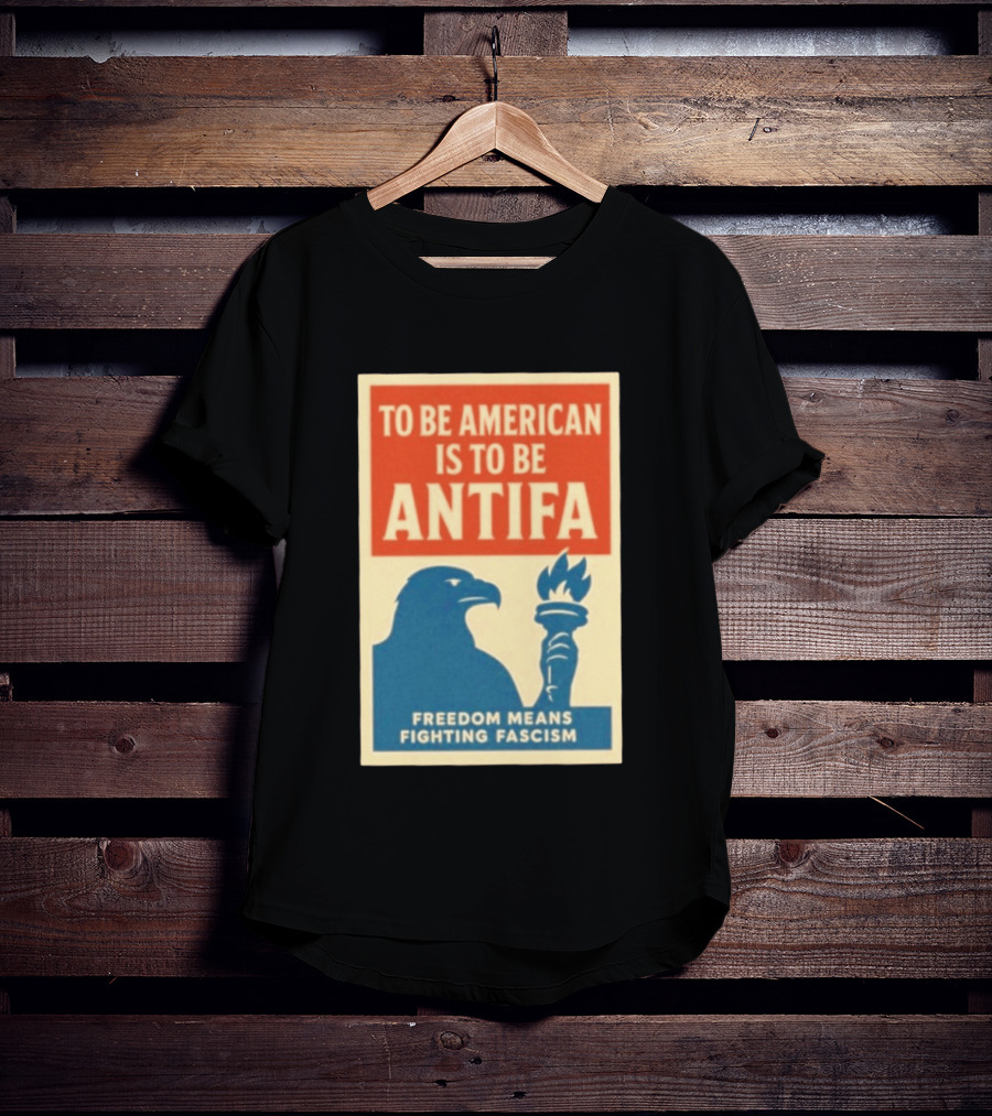 To Be American Is To Be Antifa Freedom Means Fighting Fascism Eagle Torch T-Shirt