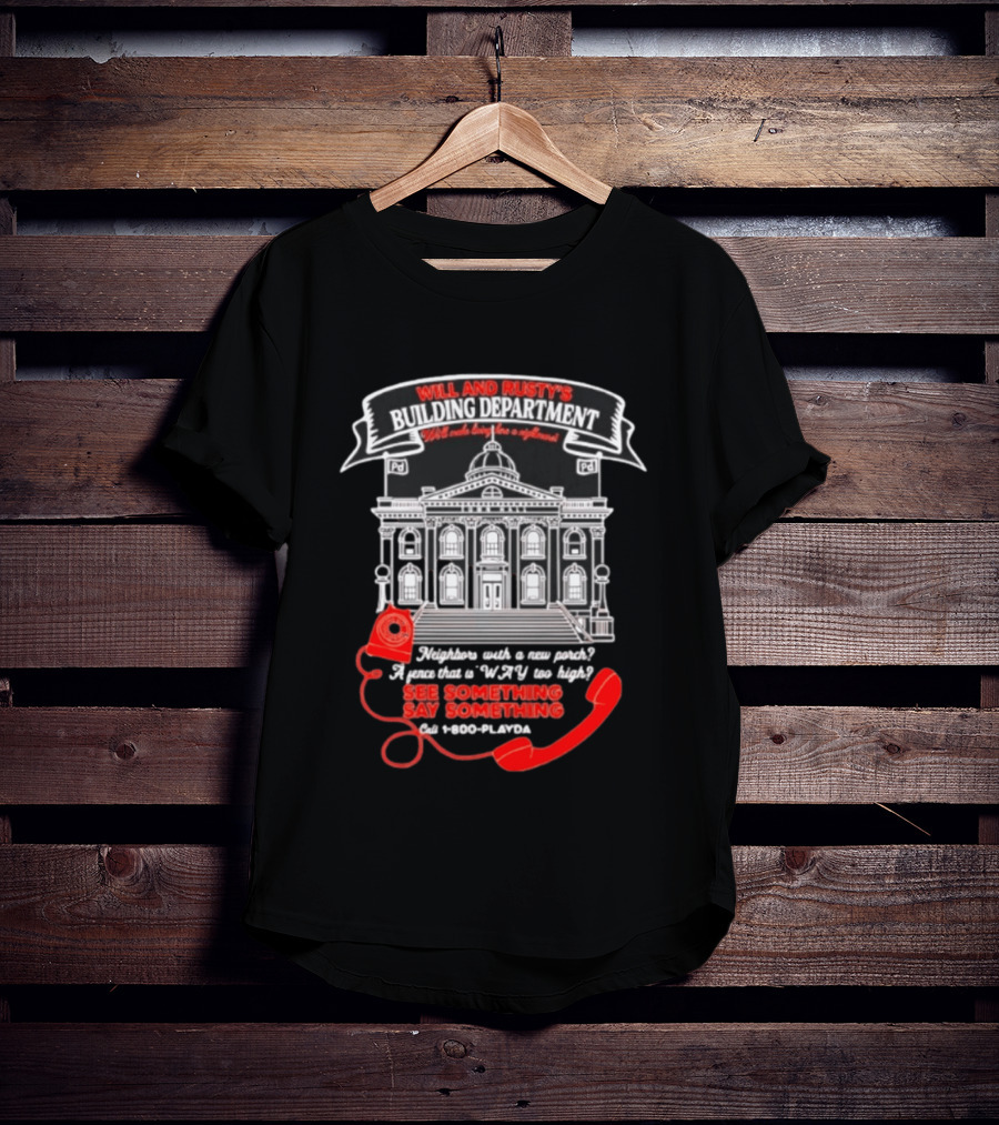 Will And Rusty's Building Department Nightmare Neighbors Say Something T-Shirt