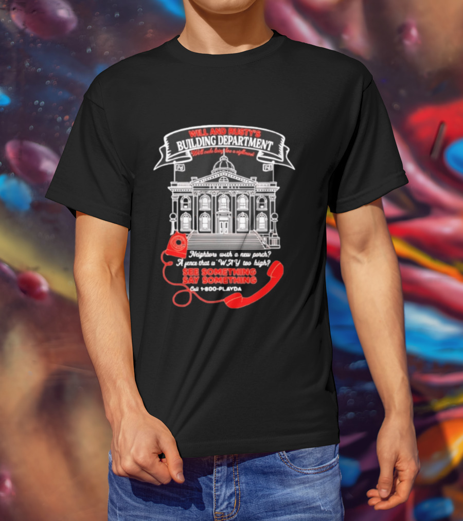 Will And Rusty's Building Department Nightmare Neighbors Say Something T-Shirt