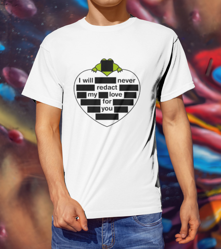 I Will Never Redact My Love For You Frog In Heart T-Shirt