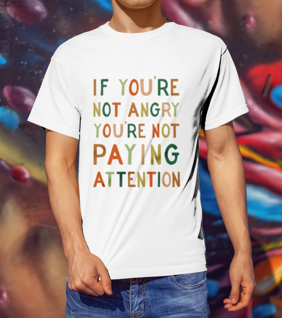 If Youre Not Angry Youre Not Paying Attention Bold Social Awareness Trend T-Shirt