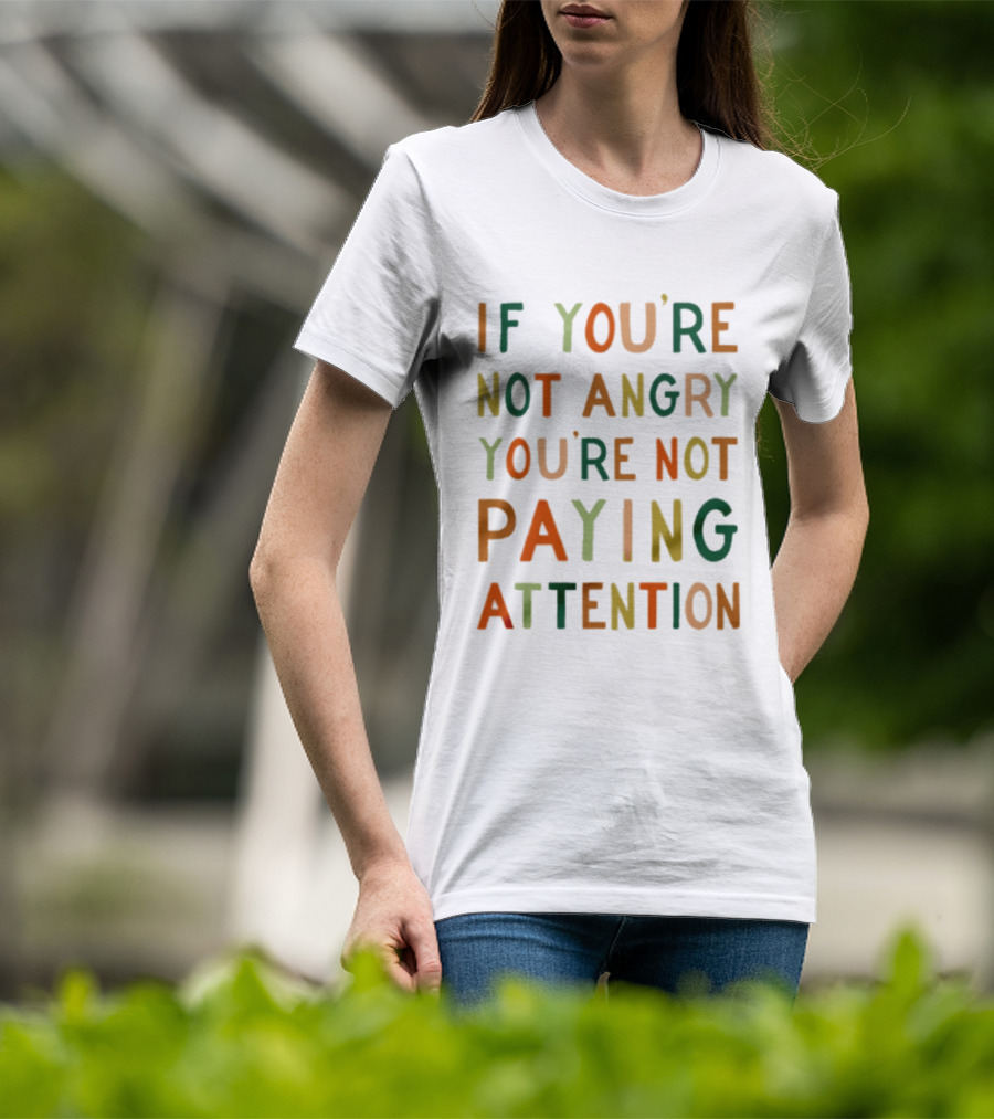 If Youre Not Angry Youre Not Paying Attention Bold Social Awareness Trend T-Shirt