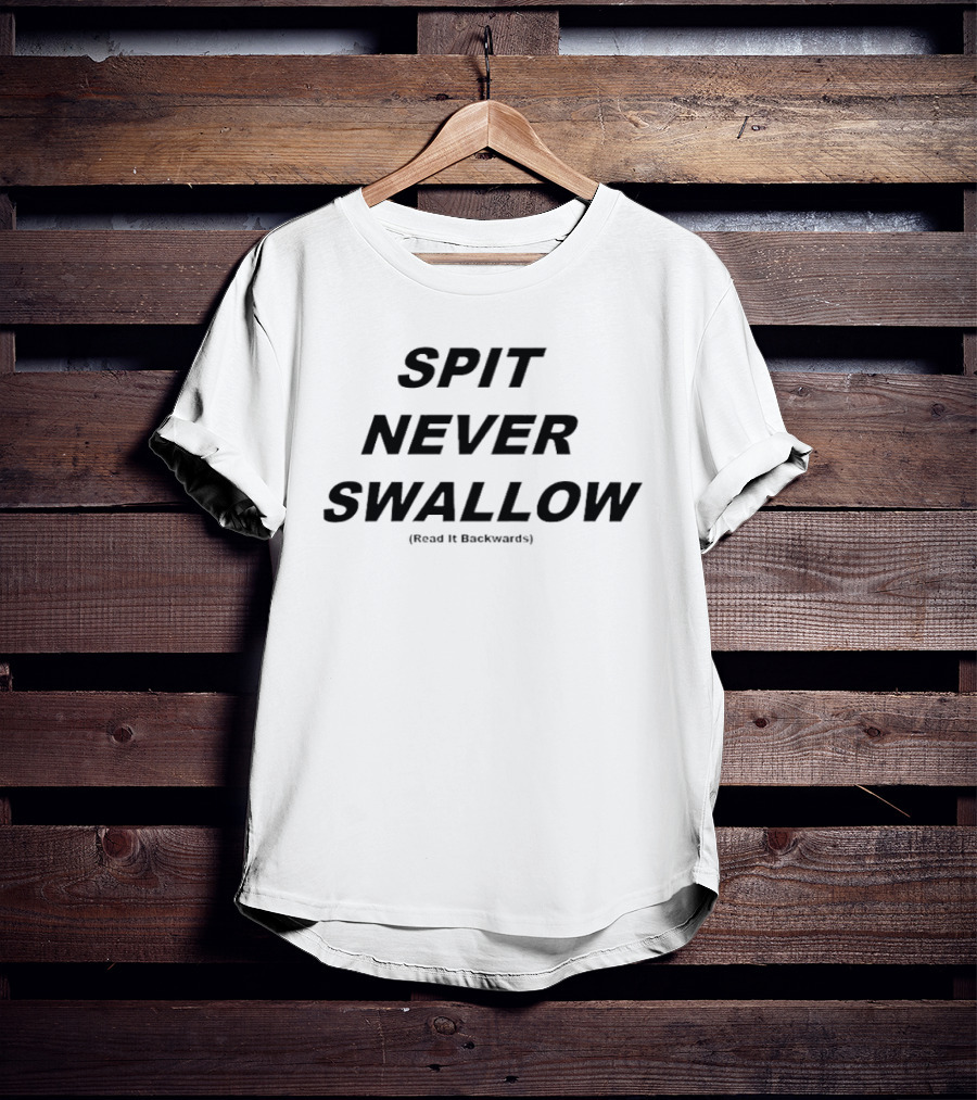SPIT NEVER SWALLOW Read It Backwards T-Shirt