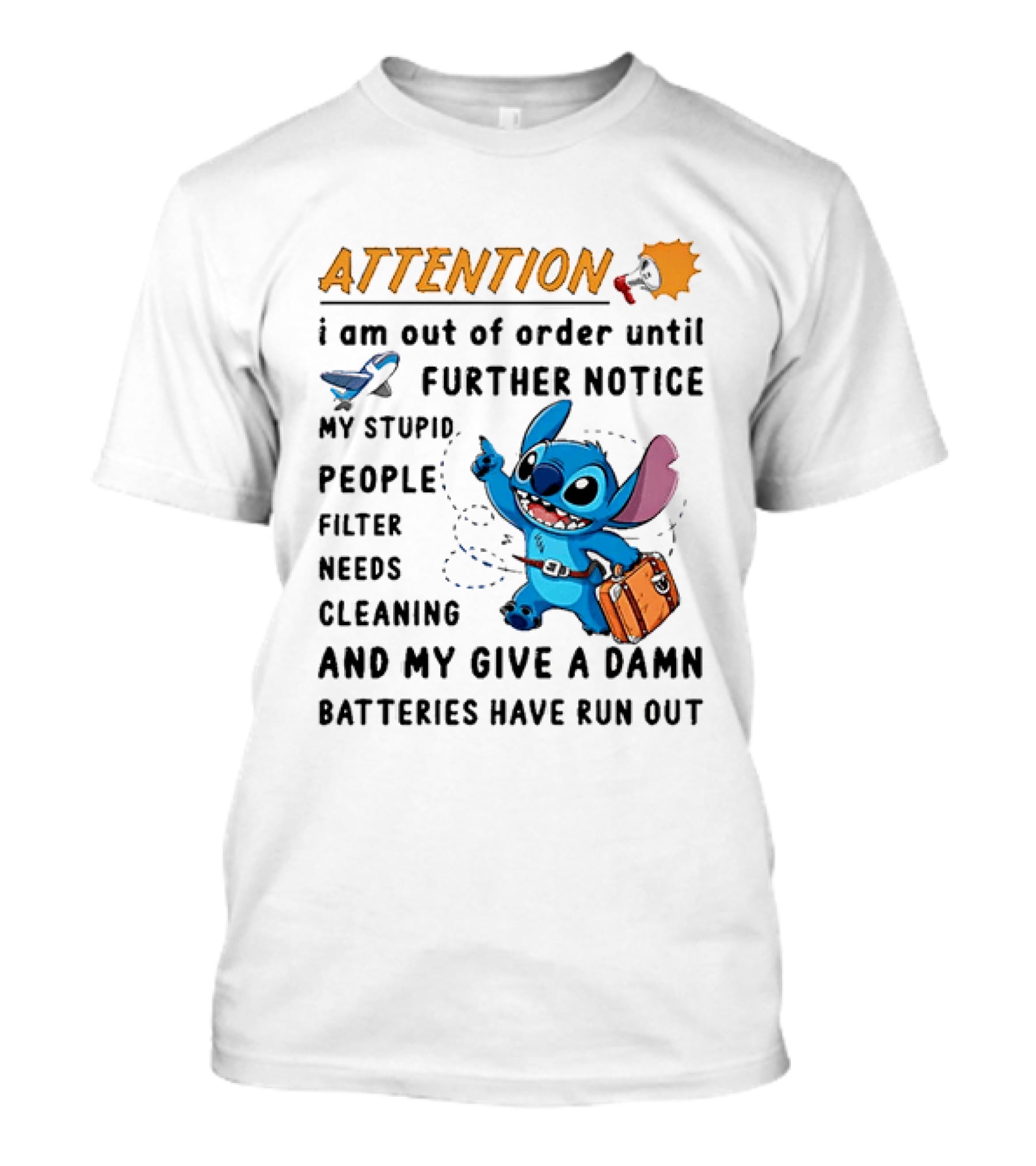 ATTENTION I Am Out Of Order Until Further Notice Stitch Stupid People Filter Needs Cleaning Batteries Ran Out T-Shirt