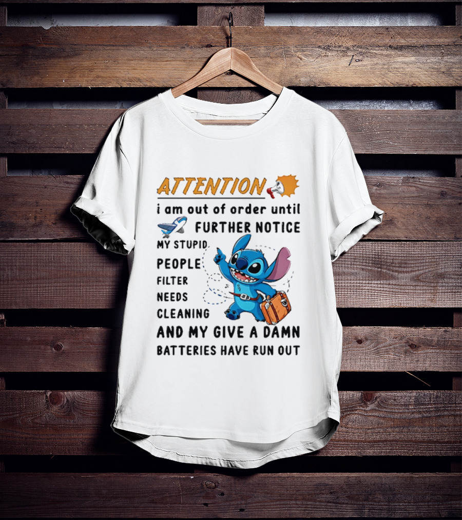 ATTENTION I Am Out Of Order Until Further Notice Stitch Stupid People Filter Needs Cleaning Batteries Ran Out T-Shirt
