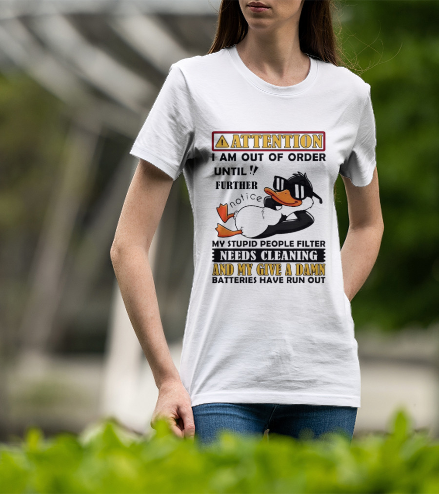 Attention I Am Out Of Order Until Further Notice Duck My Stupid People Filter Needs Cleaning And My Give A Damn Batteries Have Run Out T-Shirt