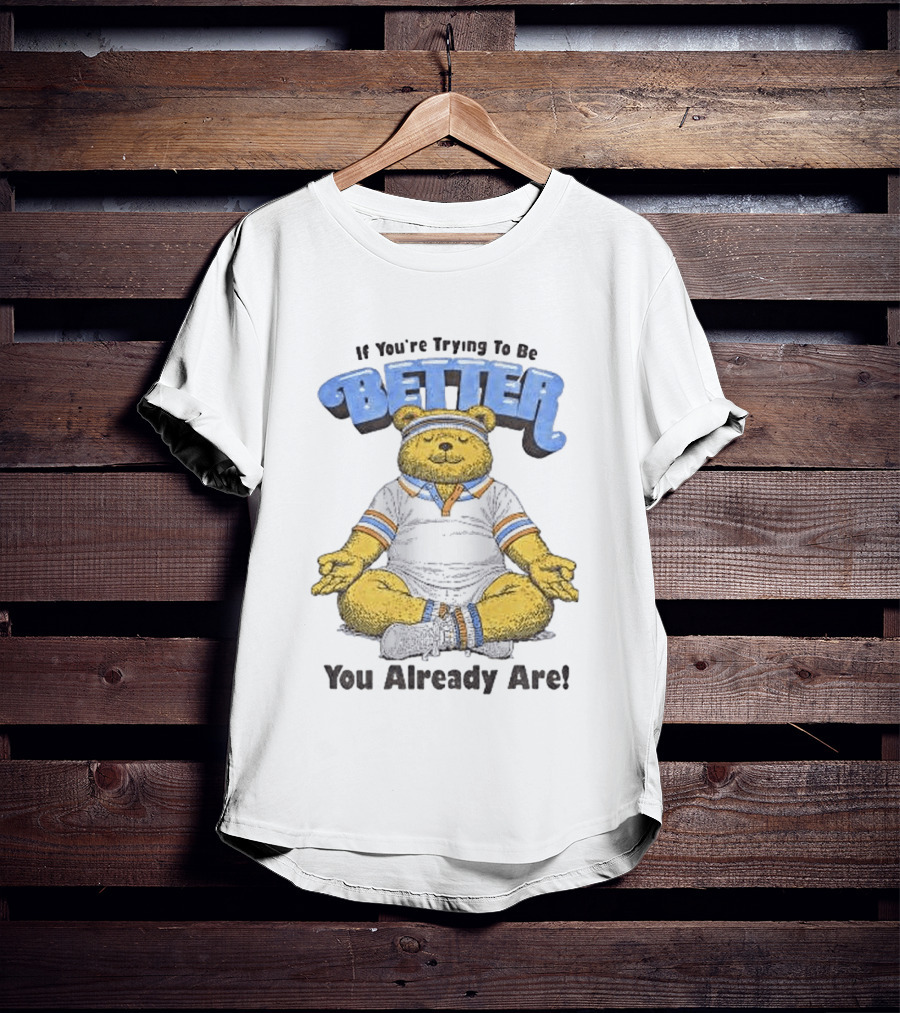 Meditating Bear If You're Trying To Be Better You Already Are T-Shirt