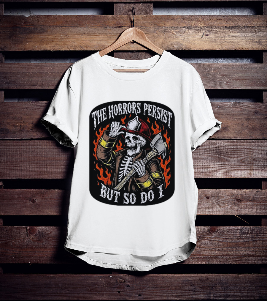 The Horrors Persist But So Do I Firefighter Skeleton Axe Flames T-Shirt
