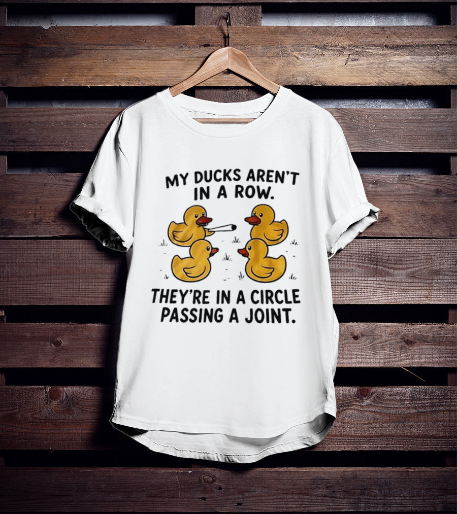 My Ducks Aren't In A Row They're In A Circle Passing A Joint Four Yellow Rubber Cartoon Birds Smoking T-Shirt