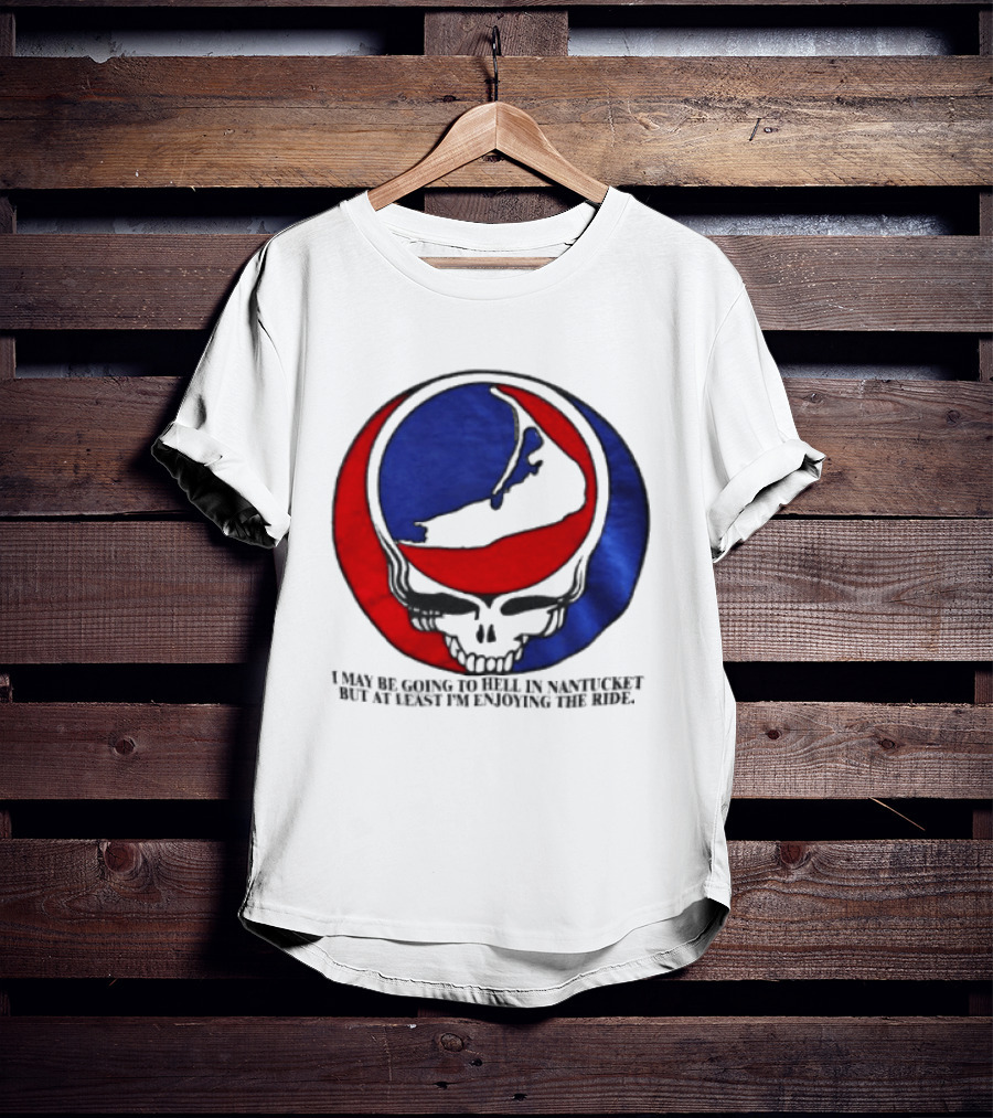 Grateful Dead Steal Your Face Nantucket I May Be Going To Hell But At Least Im Enjoying The Ride T-Shirt