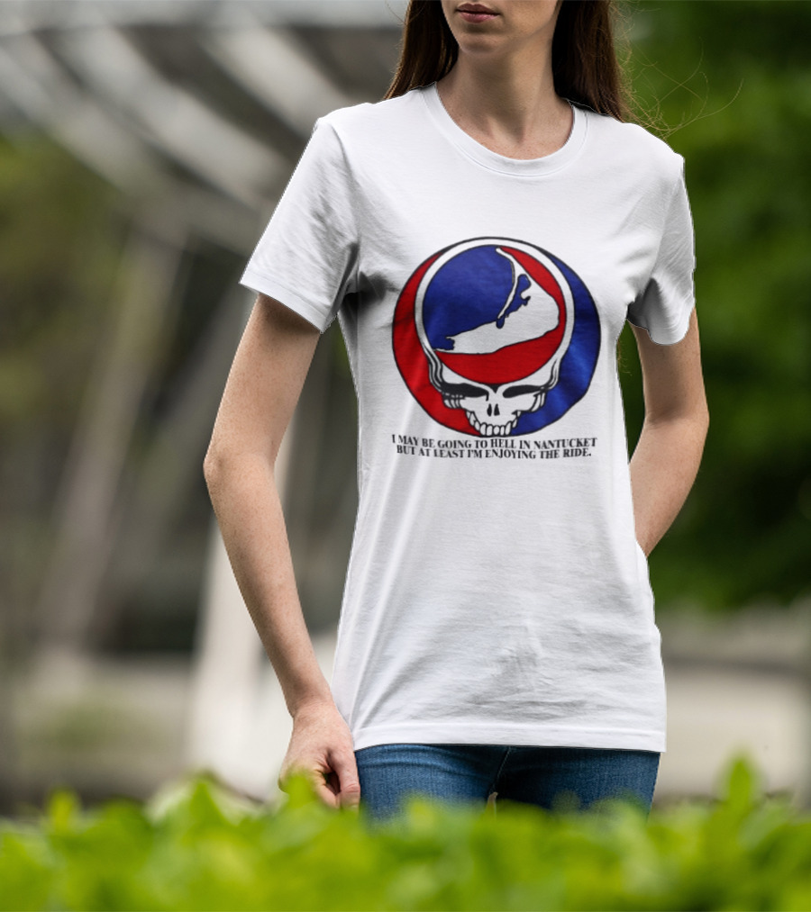 Grateful Dead Steal Your Face Nantucket I May Be Going To Hell But At Least Im Enjoying The Ride T-Shirt