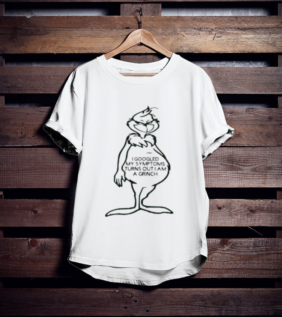 I Googled My Symptoms Turns Out I Am A Grinch Funny Holiday Humor T-Shirt