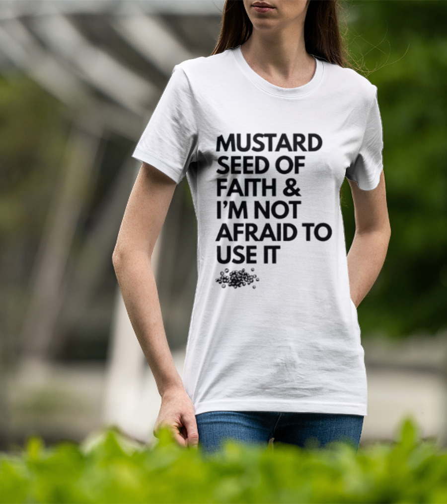 Mustard Seed Of Faith I'm Not Afraid To Use It T-Shirt
