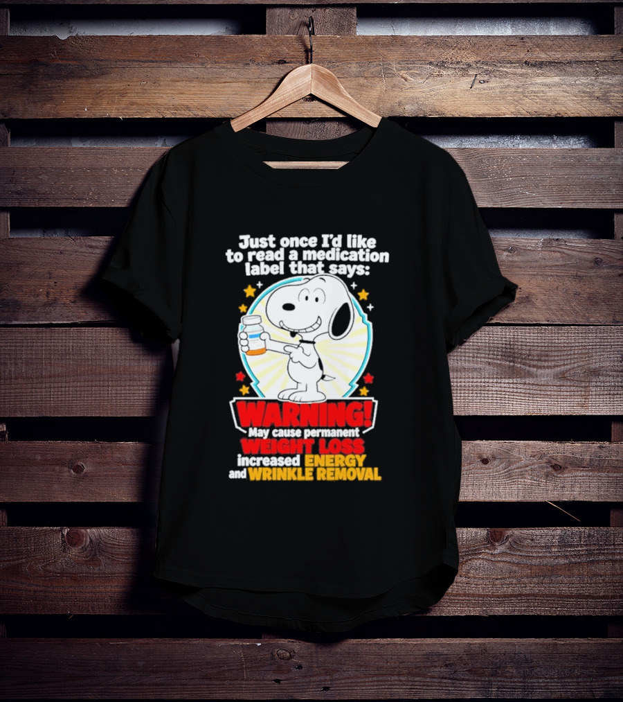 Snoopy Beagle Just Once I'd Like To Read A Medication Label That Says Warning Weight Loss Increased Energy Wrinkle Removal T-Shirt