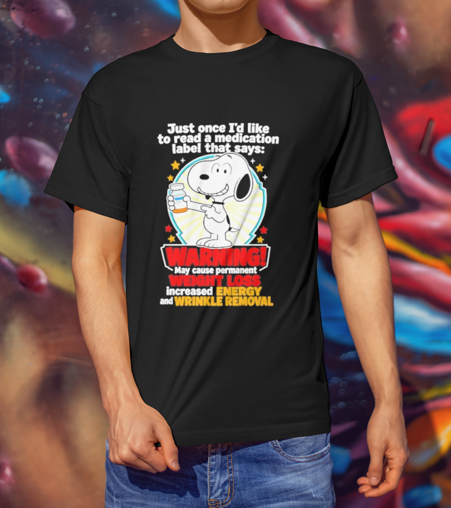 Snoopy Beagle Just Once I'd Like To Read A Medication Label That Says Warning Weight Loss Increased Energy Wrinkle Removal T-Shirt