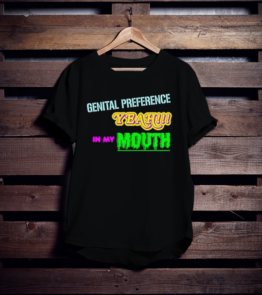 Genital Preference Yeah In My Mouth Humor T-Shirt
