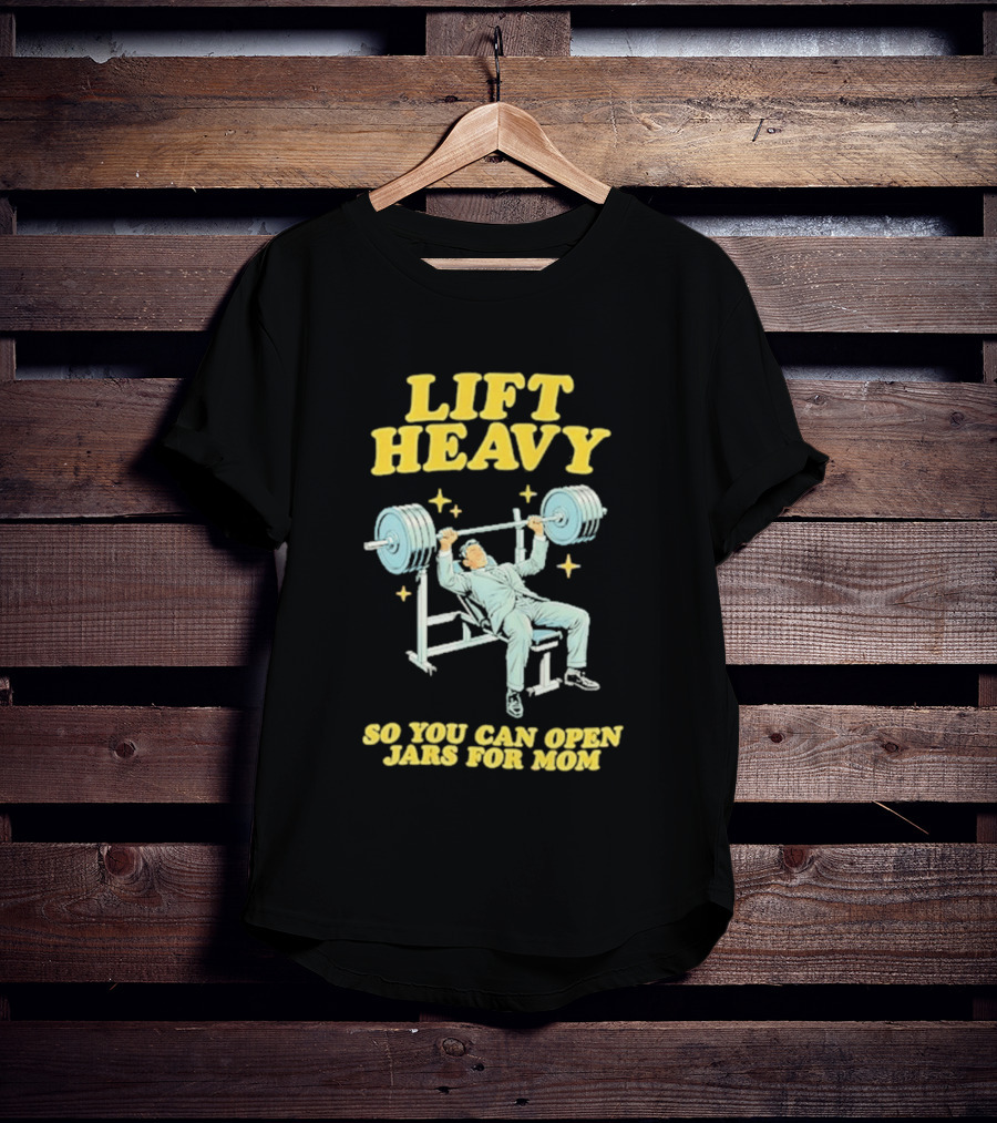Lift Heavy So You Can Open Jars For Mom Bench Press Motivation T-Shirt
