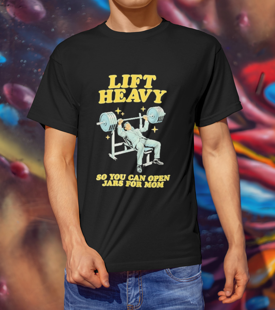 Lift Heavy So You Can Open Jars For Mom Bench Press Motivation T-Shirt
