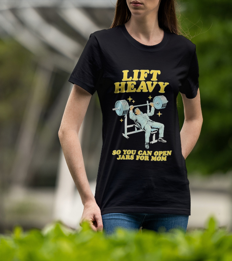 Lift Heavy So You Can Open Jars For Mom Bench Press Motivation T-Shirt