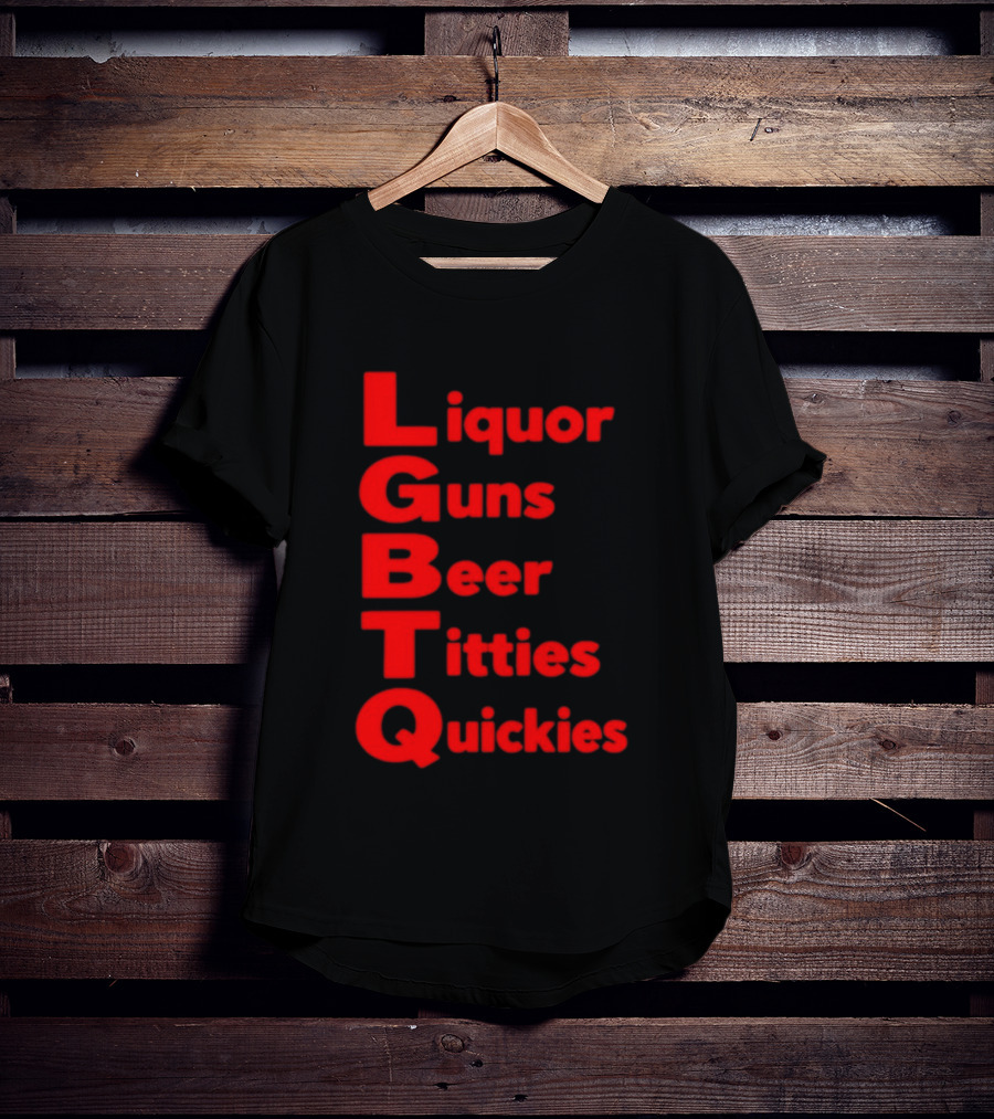 Liquor Guns Beer Titties Quickies LGBT Acronym Humor T-Shirt