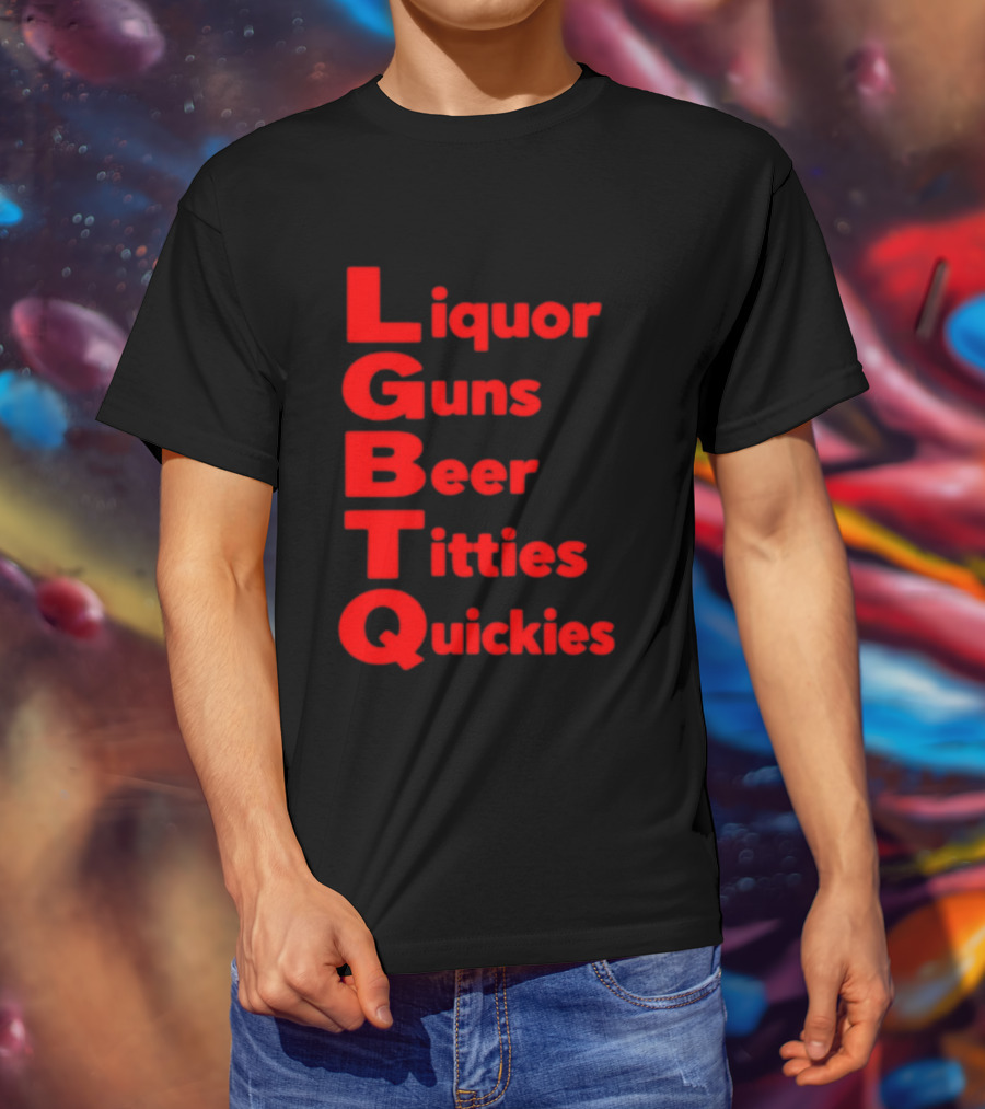 Liquor Guns Beer Titties Quickies LGBT Acronym Humor T-Shirt