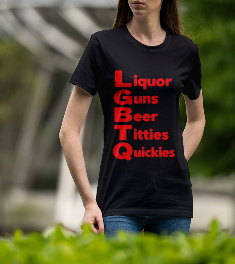 Liquor Guns Beer Titties Quickies LGBT Acronym Humor T-Shirt