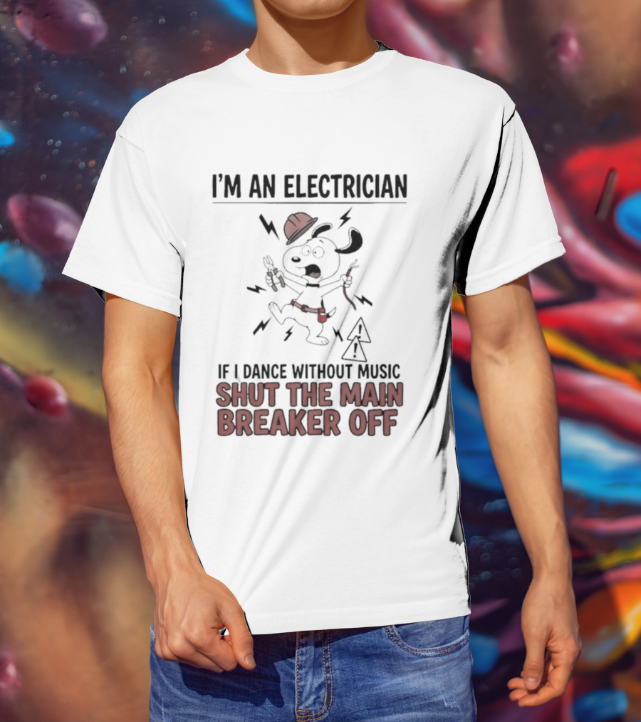 I'm An Electrician Cartoon Dog If I Dance Without Music Shut The Main Breaker Off T-Shirt