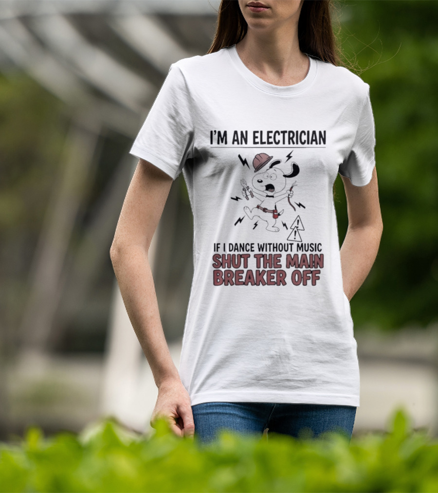 I'm An Electrician Cartoon Dog If I Dance Without Music Shut The Main Breaker Off T-Shirt