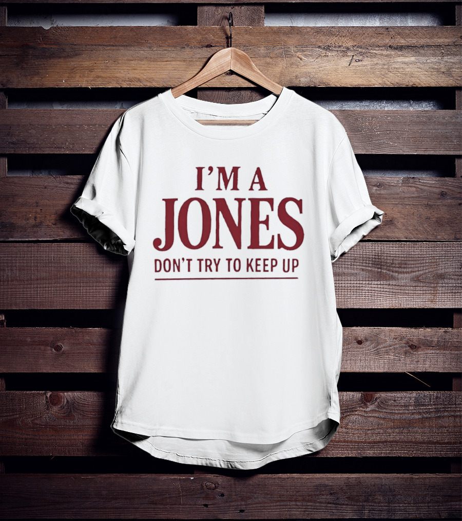 I'm A Jones Don't Try To Keep Up T-Shirt