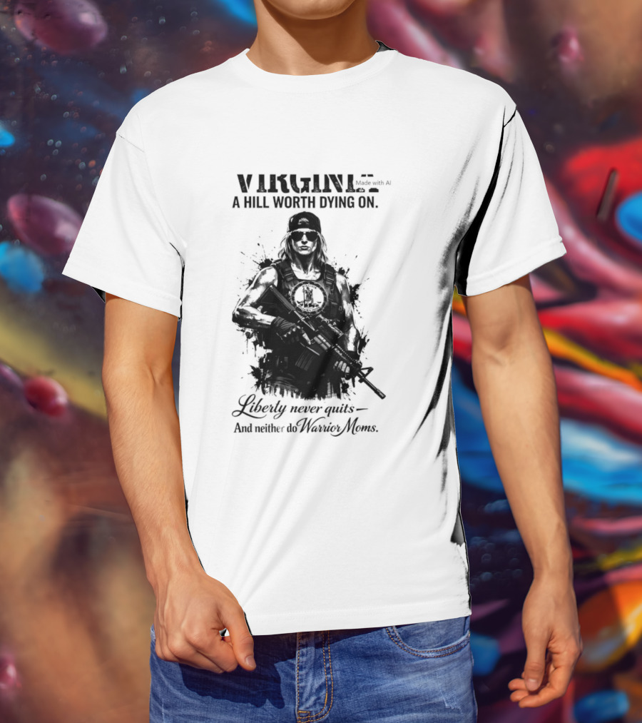 Virginia A Hill Worth Dying On Liberty Never Quits And Neither Do Warrior Moms T-Shirt