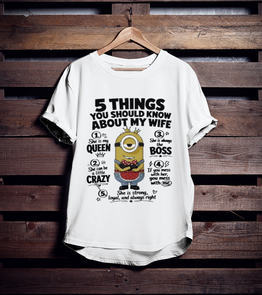 5 Things You Should Know About My Wife Minion Queen Boss Crazy T-Shirt