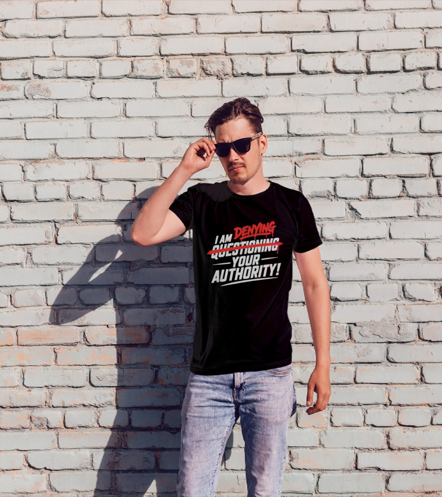 I Am Denying Your Authority T-Shirt