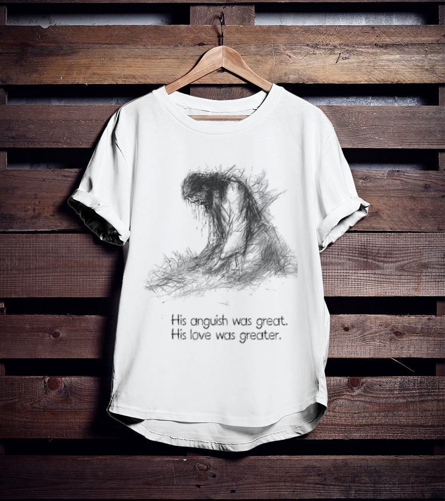 His Anguish Was Great His Love Was Greater Symbolic Text Based T-Shirt