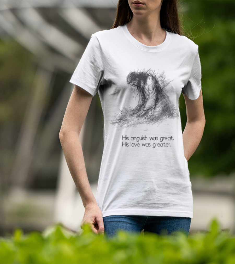 His Anguish Was Great His Love Was Greater Symbolic Text Based T-Shirt