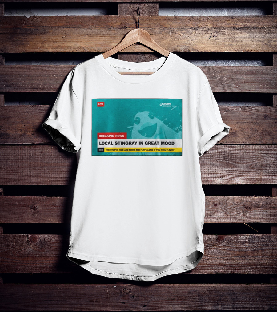 Crown Local Stingray In Great Mood Breaking News 2026 T-Shirt