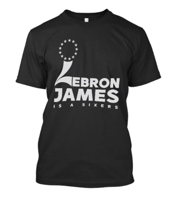 LeBron James Is A Sixers Philadelphia 76ers NBA T-Shirt