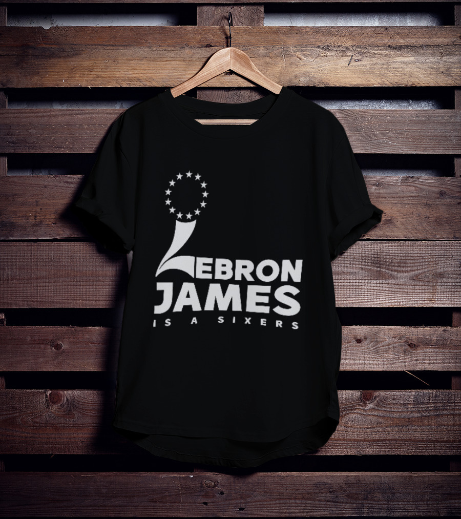LeBron James Is A Sixers Philadelphia 76ers NBA T-Shirt