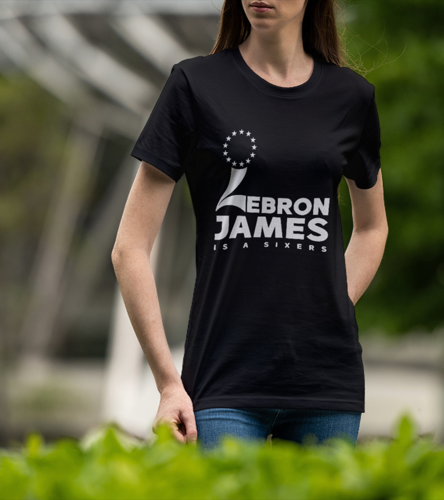 LeBron James Is A Sixers Philadelphia 76ers NBA T-Shirt