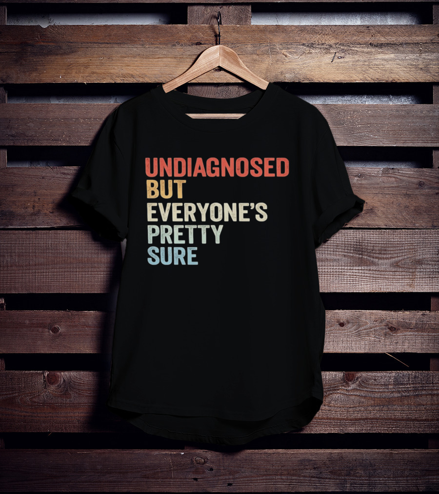 Undiagnosed But Everyone's Pretty Sure Multicolored T-Shirt
