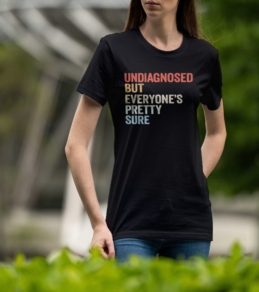 Undiagnosed But Everyone's Pretty Sure Multicolored T-Shirt