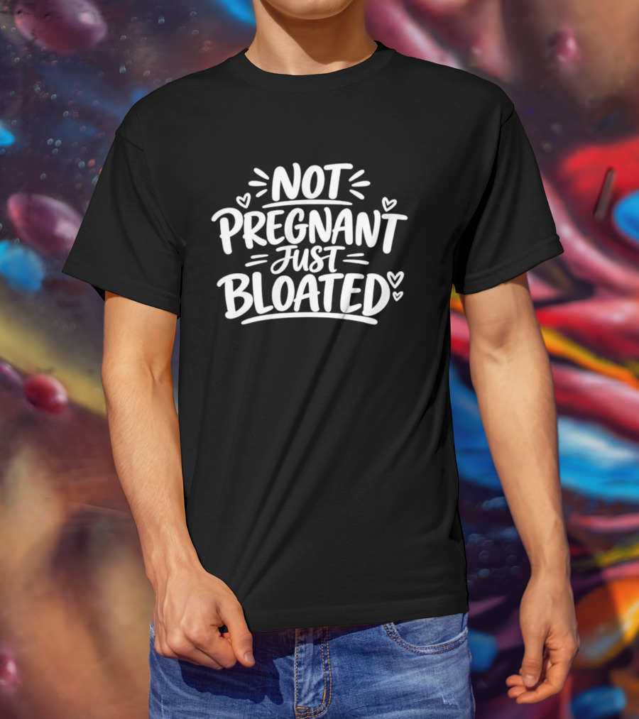 Not Pregnant Just Bloated Funny Sarcastic Saying With Hearts T-Shirt