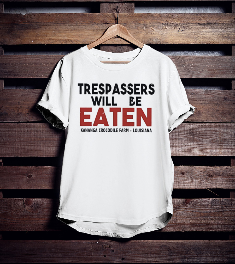 Trespassers Will Be Eaten Kananga Crocodile Farm Louisiana T-Shirt