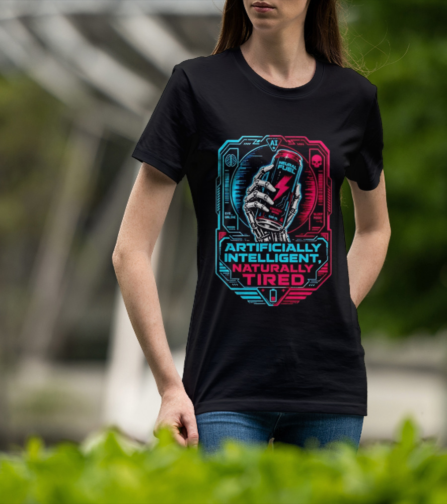 Neural Fuel Cyborg Hand Energy Drink Artifically Intelligent Naturally Tired T-Shirt
