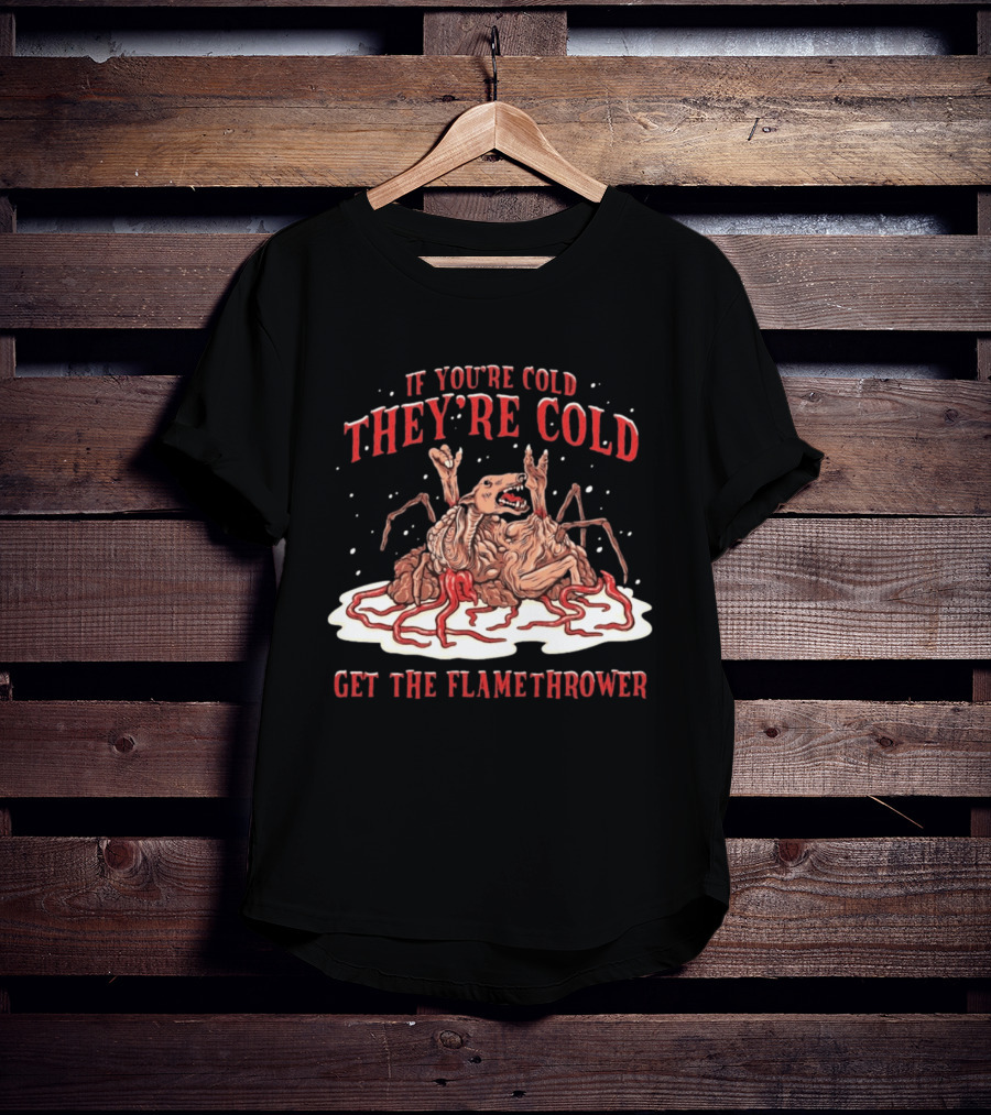 If You're Cold They're Cold Get The Flamethrower Creature Art Classic Horror T-Shirt