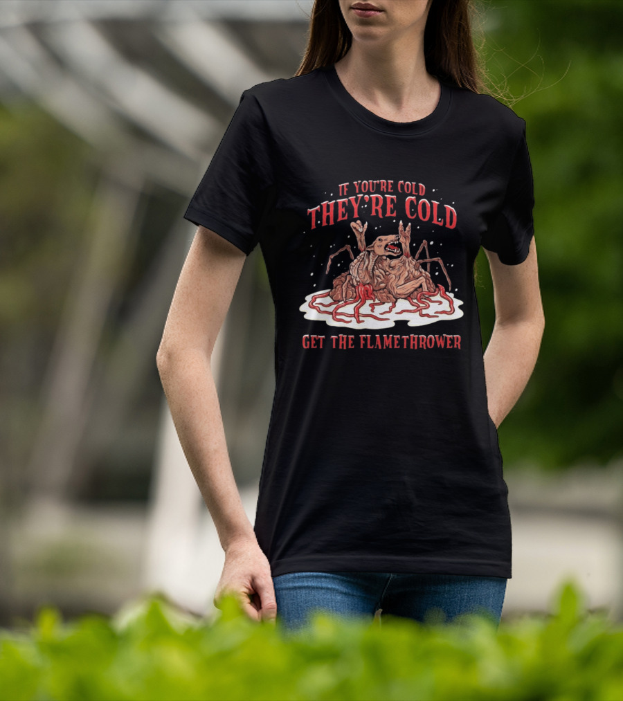 If You're Cold They're Cold Get The Flamethrower Creature Art Classic Horror T-Shirt