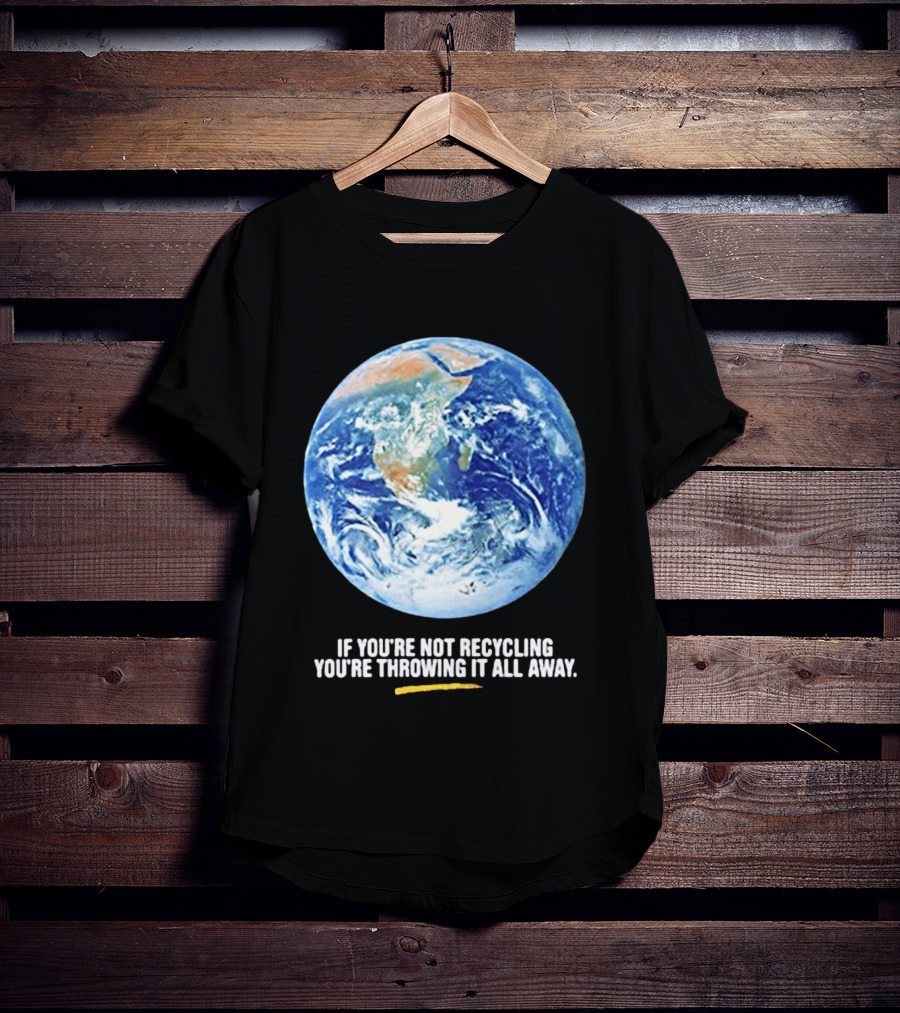 If Youre Not Recycling Youre Throwing It All Away Earth Awareness T-Shirt