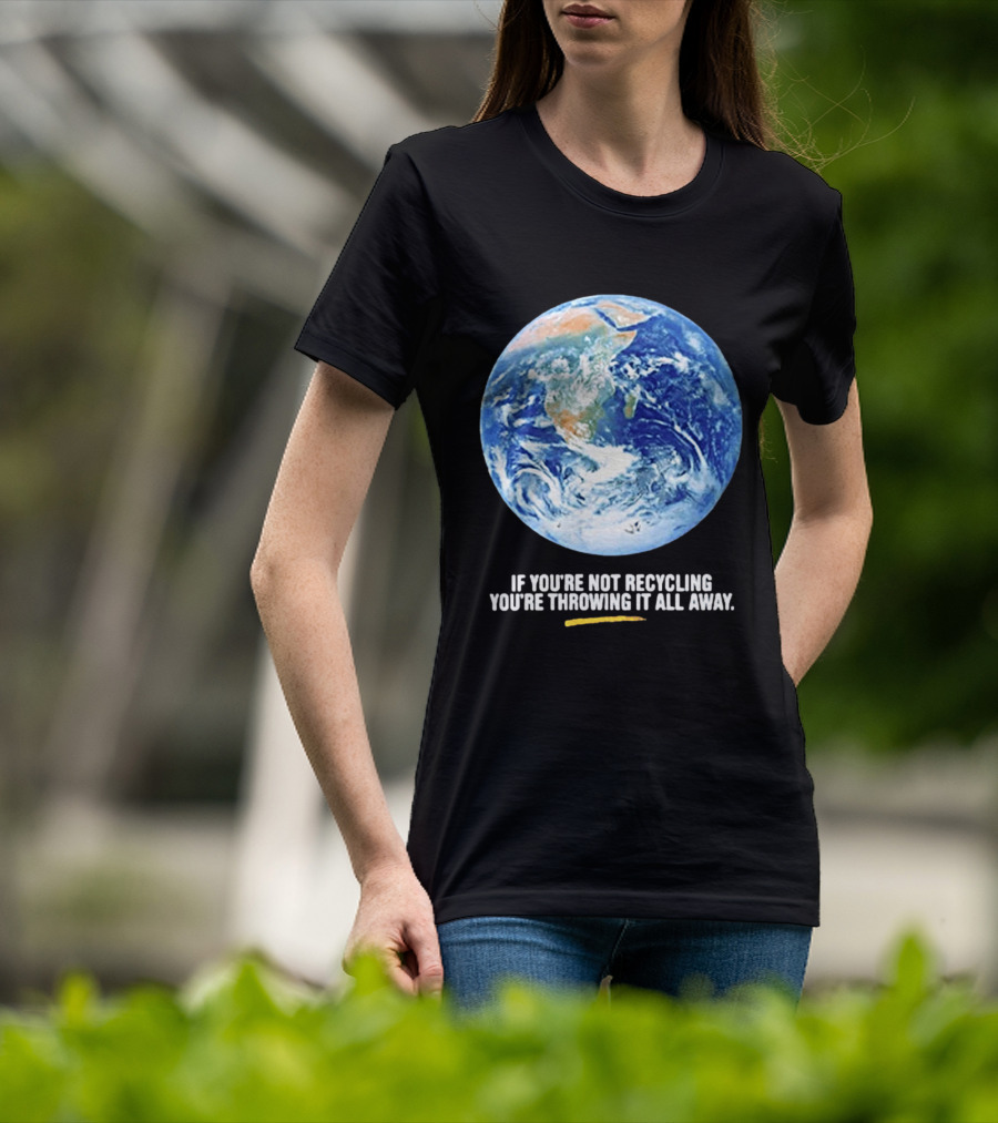 If Youre Not Recycling Youre Throwing It All Away Earth Awareness T-Shirt