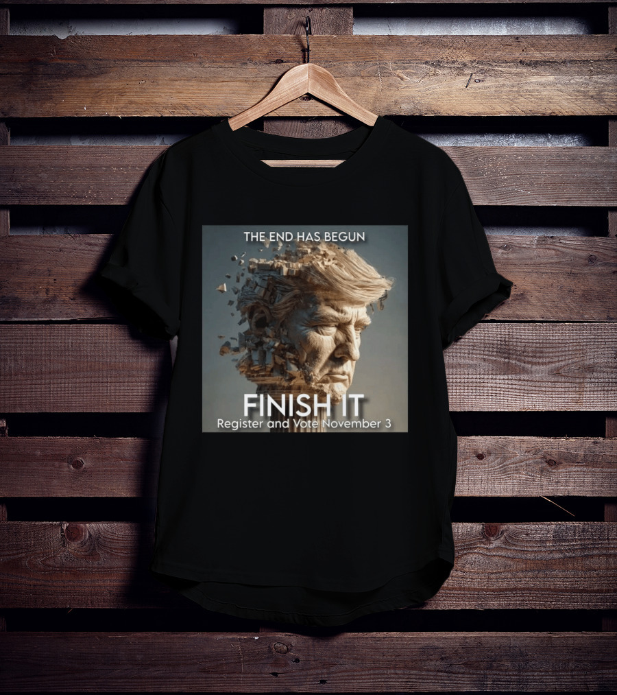 The End Has Begun Finish It Register And Vote November 3 T-Shirt
