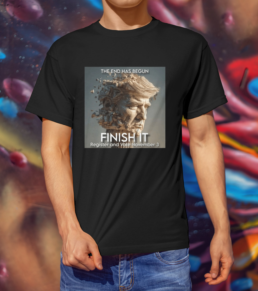 The End Has Begun Finish It Register And Vote November 3 T-Shirt