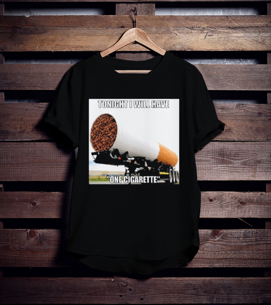 Tonight I Will Have One Cigarette Humor Truck Carrying Oversized Cigarette T-Shirt